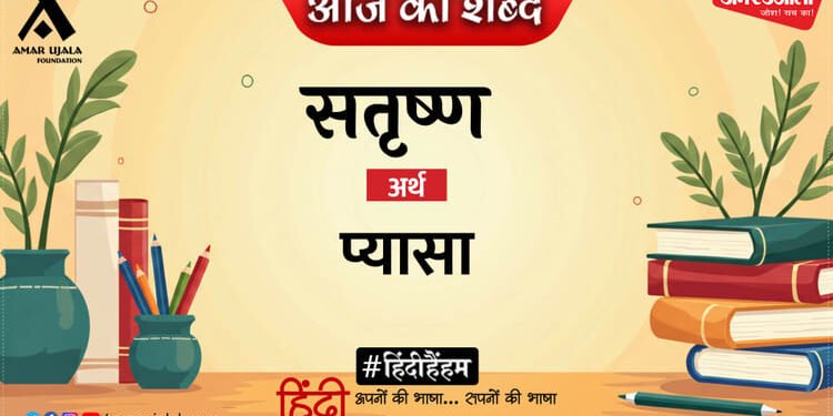 आज का शब्द: सतृष्ण और जयशंकर प्रसाद की कविता 'आह! वेदना मिली विदाई'