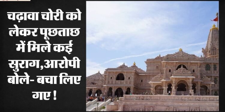 अयोध्या चढ़ावा चोरी: जेल में बंद पांच आरोपियों से पूछताछ, बोले-शिकायत हुई थी पकड़े जाते लेकिन बचा लिए गए