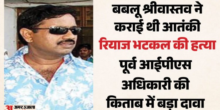 खुलासा: आतंकी रियाज भटकल का पाकिस्तान में बबलू श्रीवास्तव ने करवाया मर्डर, पूर्व आईपीएस की किताब में बड़ा दावा