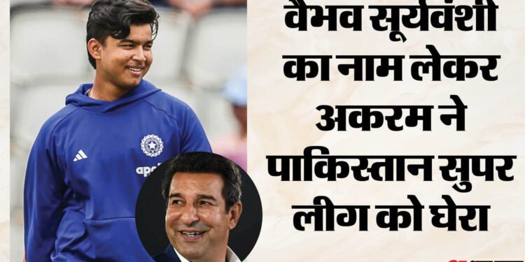 वसीम अकरम ने पीएसएल को दिखाया आईना: वैभव का नाम लेकर पूछा- 10 साल में सूर्यवंशी जैसे कितने बल्लेबाज तैयार किए?